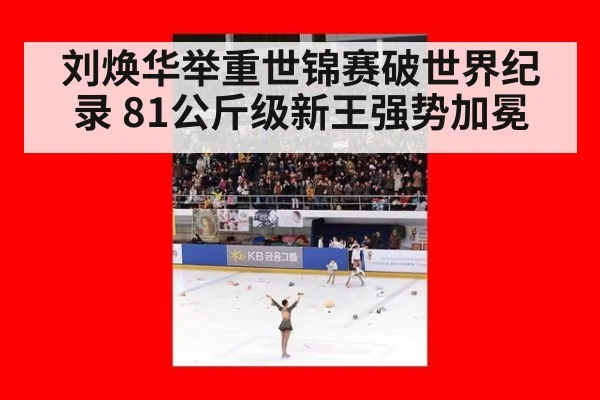 刘焕华举重世锦赛破世界纪录 81公斤级新王强势加冕